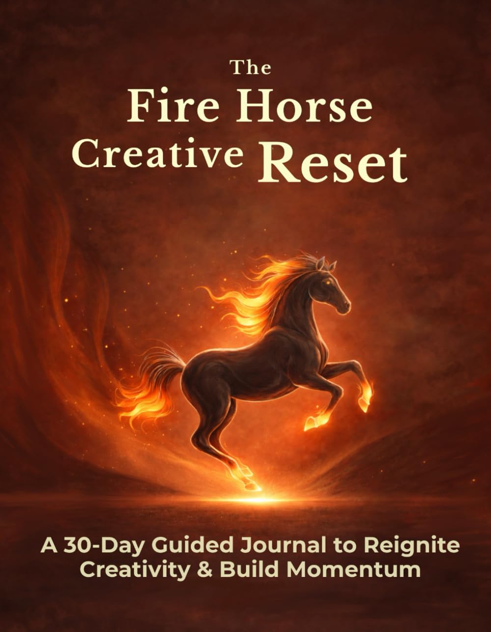 The Fire Horse Creative Reset: A 30-Day Guided Journal to Reignite Creativity & Build Momentum