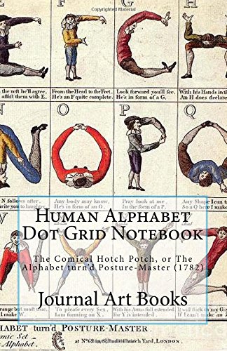 Human Alphabet Dot Grid Journal Notebook: The Comical Hotch Potch, or The Alphabet turnâ€™d Posture-Master (1782)
