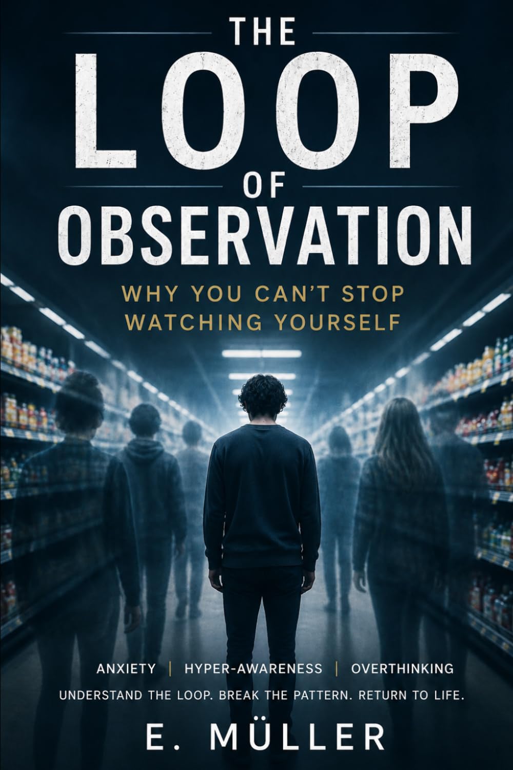 The Loop of Observation: Why You Can’t Stop Watching Yourself — Anxiety, Hyper-Awareness, and the Mental Loop That Feels Like You