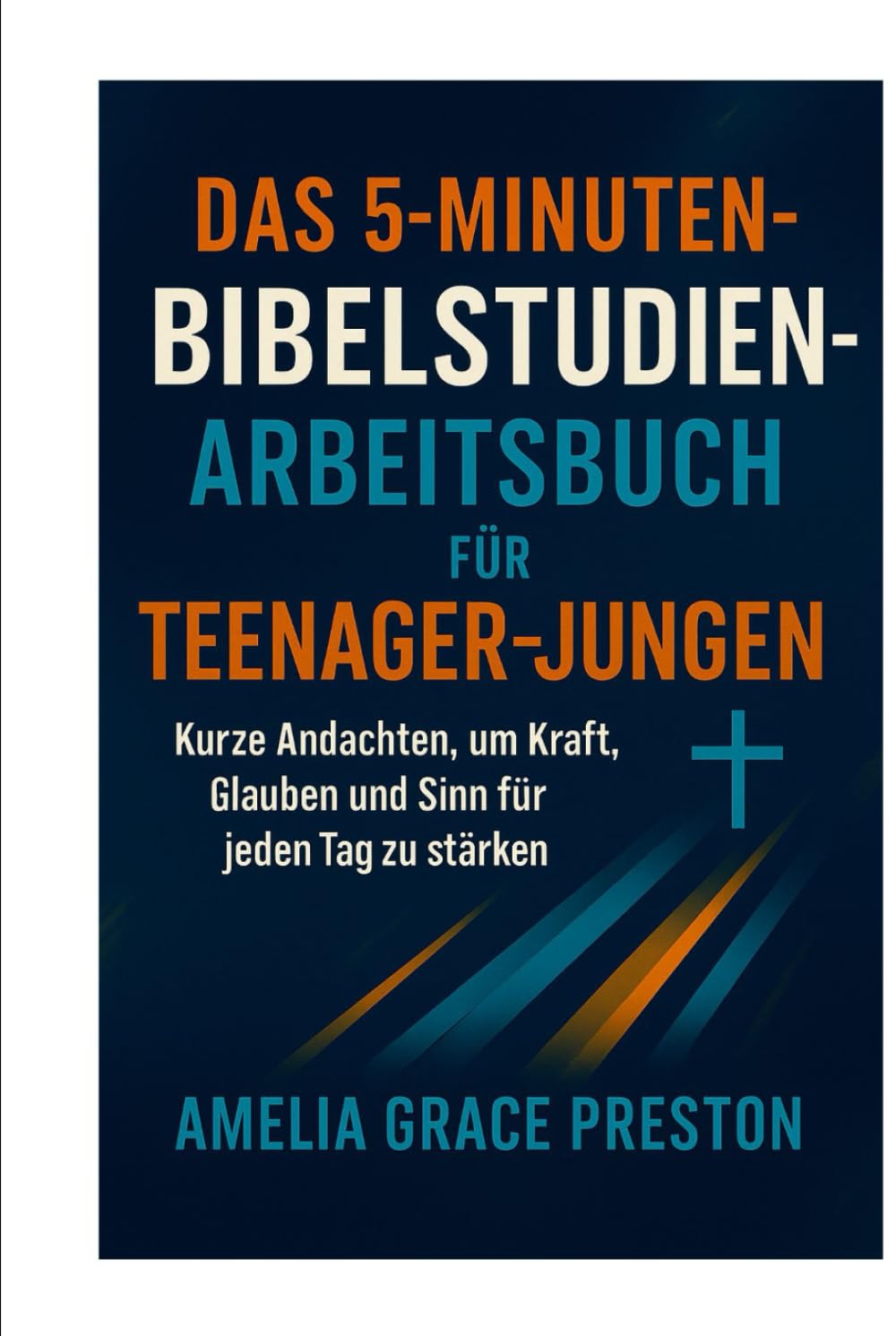 Das 5-Minuten-Bibelstudien-Arbeitsbuch für Teenager-Jungen: Kurze Andachten, um Kraft, Glauben und Sinn für jeden Tag zu stärken