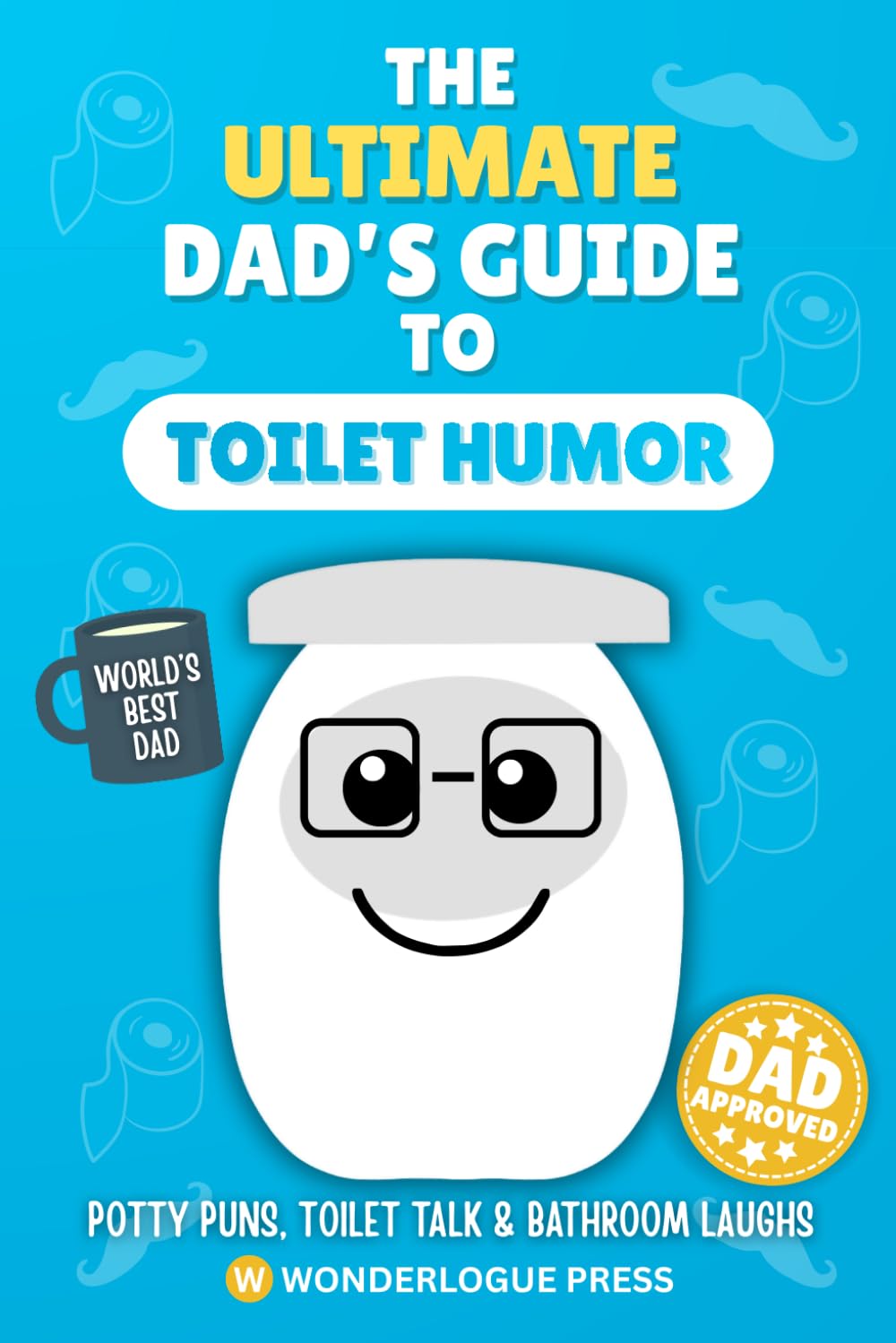 The Ultimate Dad’s Guide to Toilet Humor: A Hilarious Bathroom Reader Full of Fart Jokes, Poop Puns & Clean Toilet Humor for Dads, Kids & Families