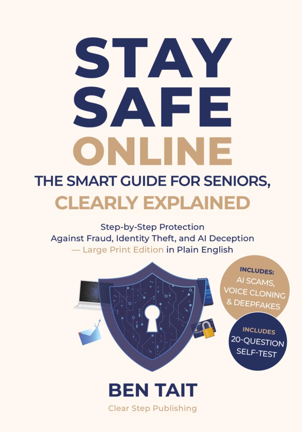 Stay Safe Online: The Smart Guide for Seniors, Clearly Explained: Step-by-Step Protection Against Fraud, Identity Theft, and AI Deception — Large Print Edition in Plain English