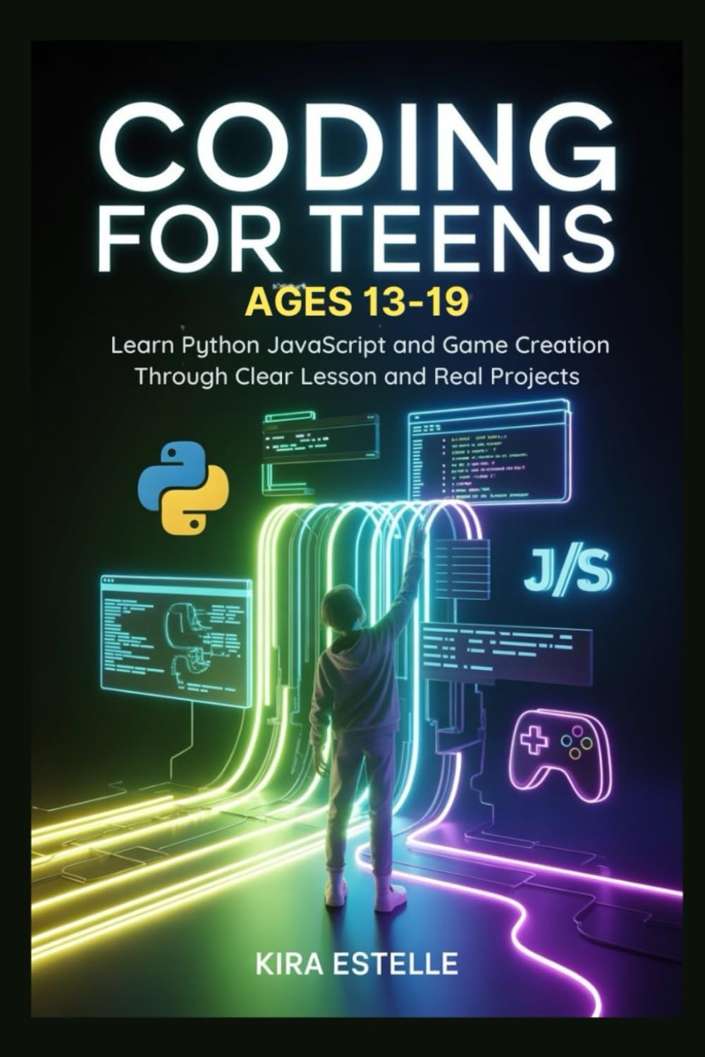 Coding for Teens Ages 13-19: Learn Python JavaScript and Game Creation Through Clear Lesson and Real Projects