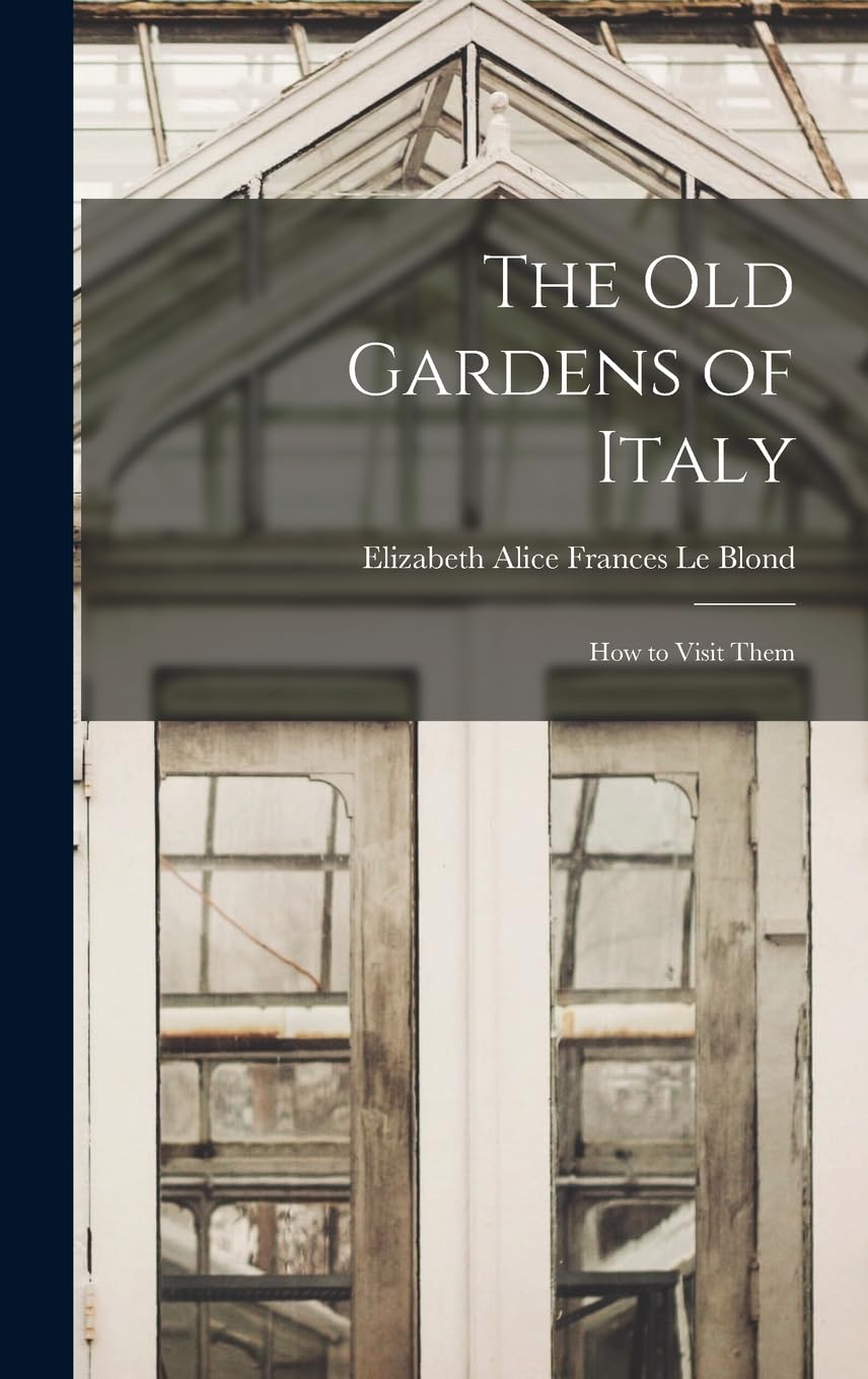 The old Gardens of Italy; how to Visit Them