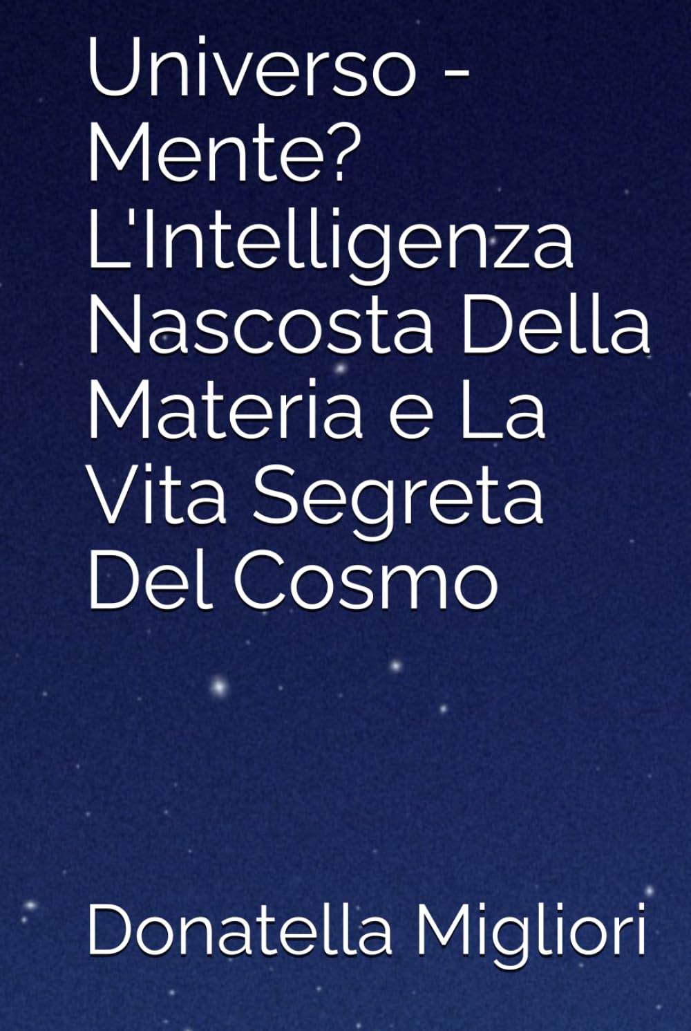Universo - Mente? L'Intelligenza Nascosta Della Materia e La Vita Segreta Del Cosmo