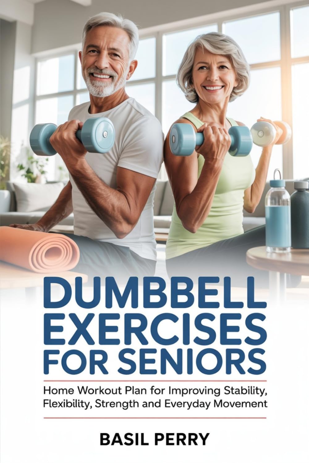 Dumbbell Exercises for Seniors: Home Workout Plan for Improving Stability, Flexibility, Strength and Everyday Movement