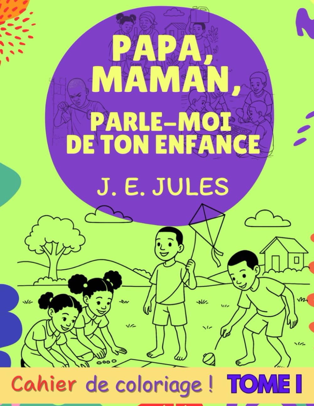Papa, Maman, parle moi de ton enfance ! Tome I (ERITAJ AYISYEN/ HERITAGE HAITIEN/ HAITIAN HERITAGE)