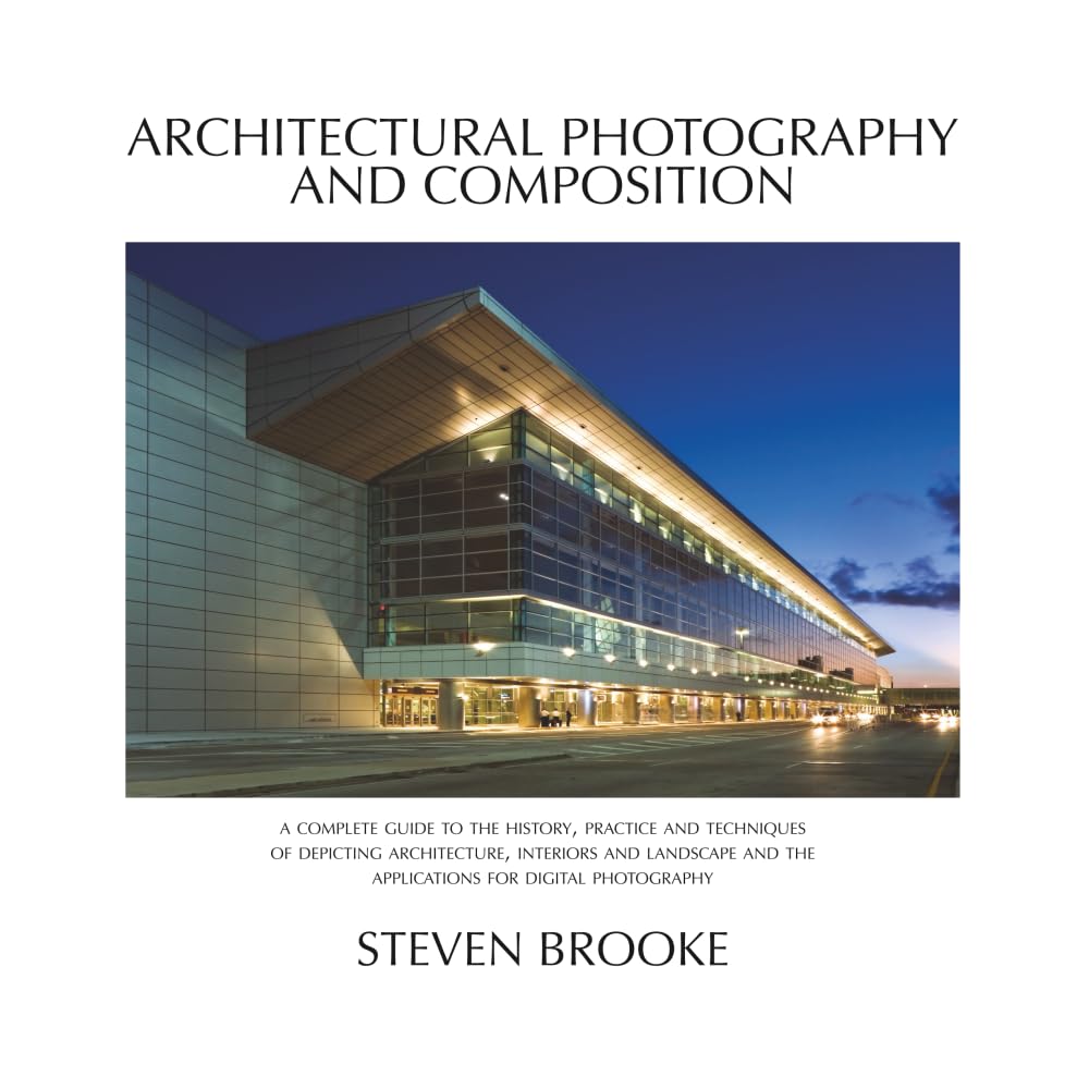 Architectural Photography and Composition 2nd Edition: A complete guide to the history, practice and techniques of depicting architecture, interiors ... and the applications for digital photography.