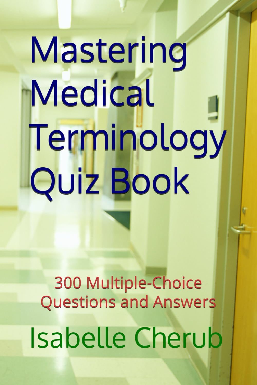 Mastering Medical Terminology Quiz Book: 300 Multiple-Choice Questions and Answers