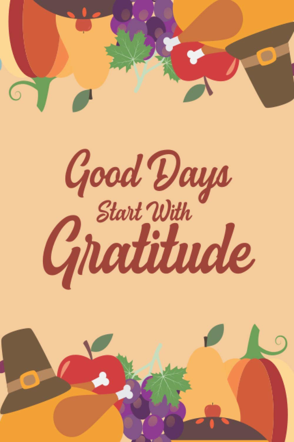 Good Days Start With Gratitude: Good Days Start With Gratitude, A 52 Week Guide To Cultivate An Attitude Of Gratitude will chage your life: Size 6 x 9 Inch, 120 Pages