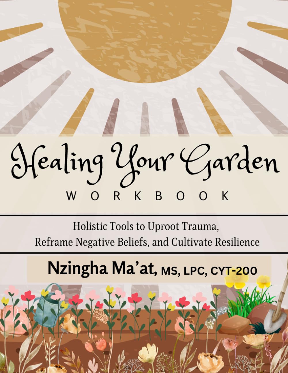 Healing Your Garden Workbook: Holistic Tools to Uproot Trauma, Reframe Negative Beliefs, and Cultivate Resilience