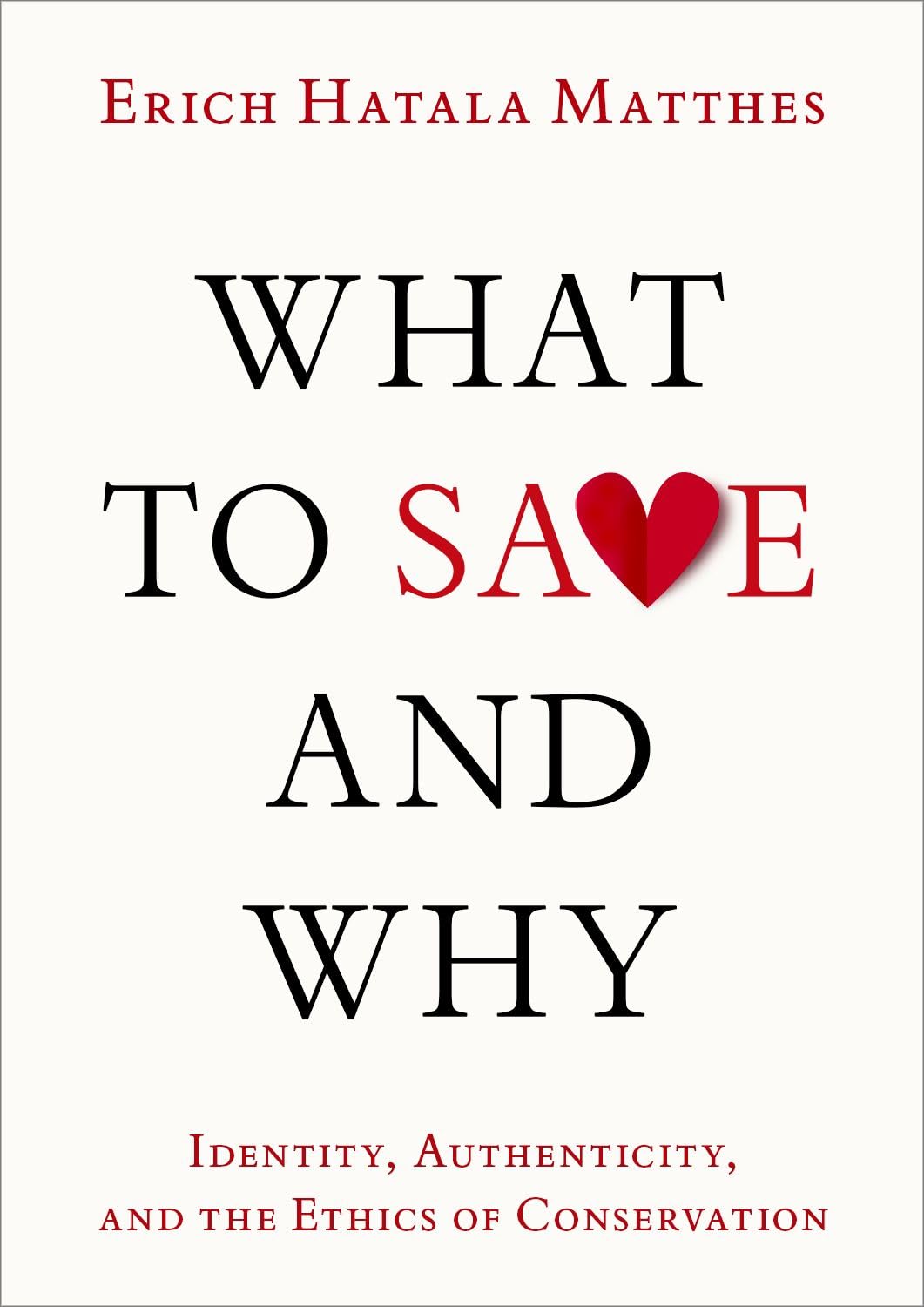 What to Save and Why: Identity, Authenticity, and the Ethics of Conservation