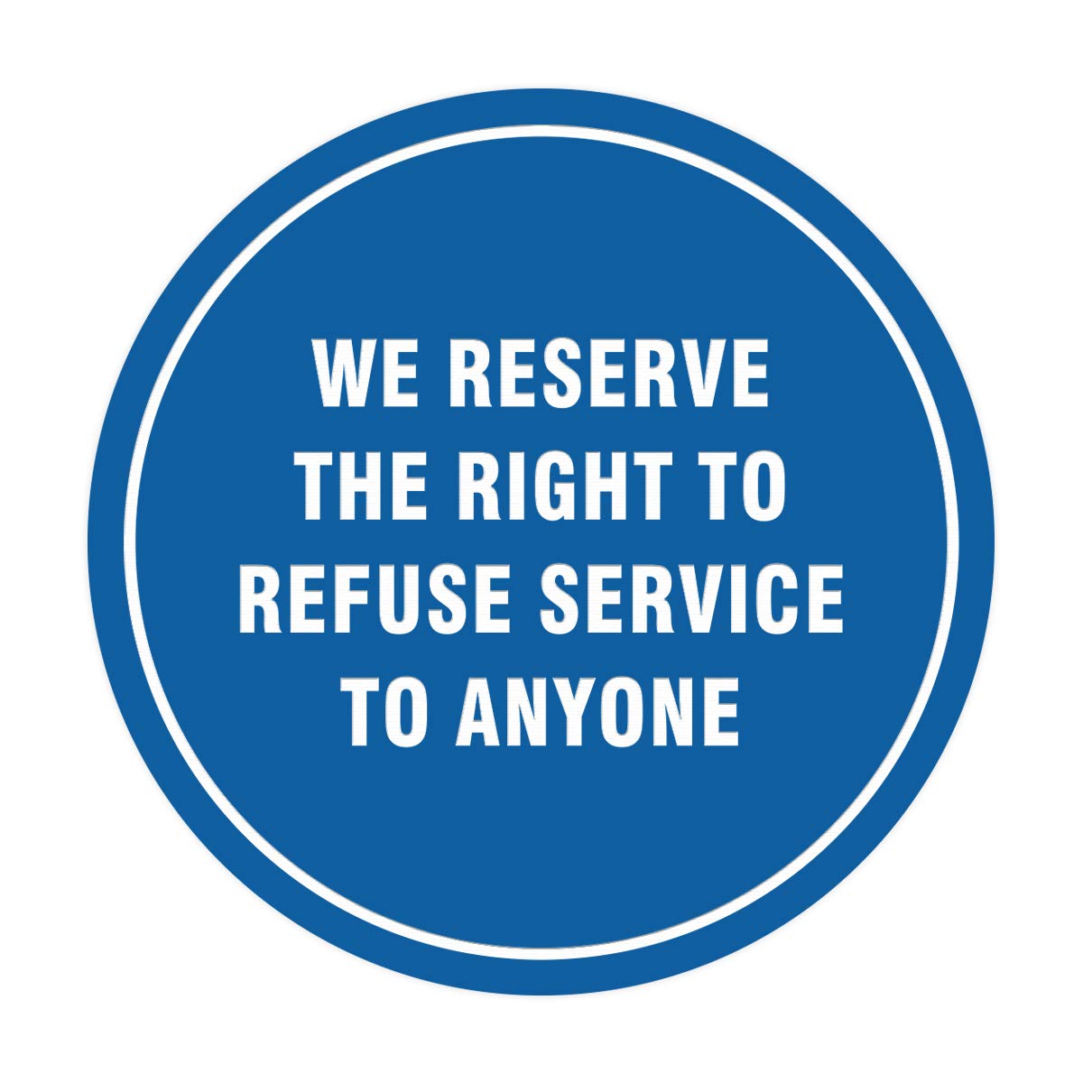 Signs ByLITA Circle We Reserve The Right to Refuse Service to Anyone Sign (Blue) - Medium