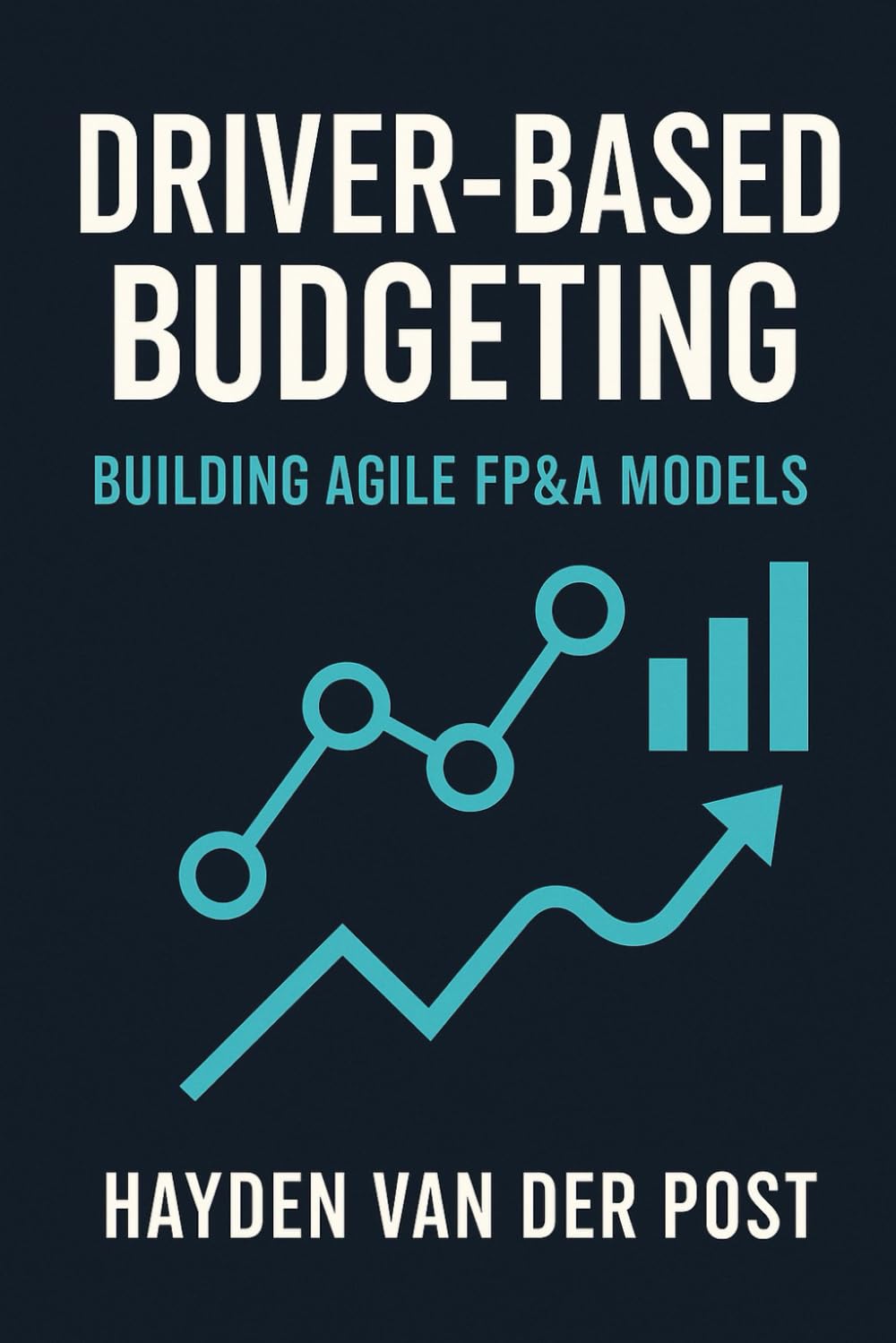 Driver-Based Budgeting: Building Agile FP&A Models. A comprehensive guide: Building the Financial Engine Behind Strategic Agility: 1 (Driver Based Budgeting and Forecasting)