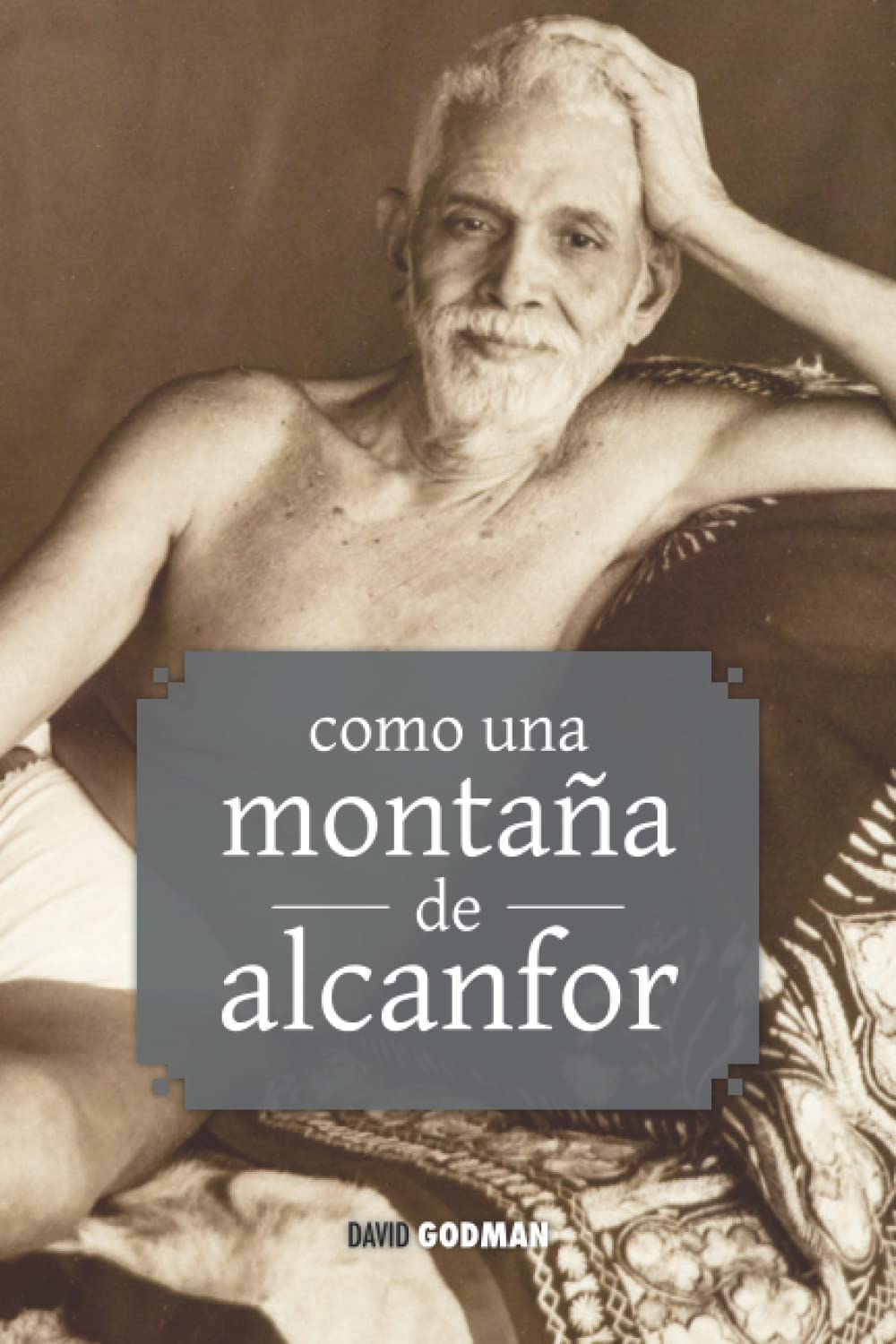 Como una montaña de alcanfor: enseñanzas de Ramana Maharshi y Annamalai Swâmî