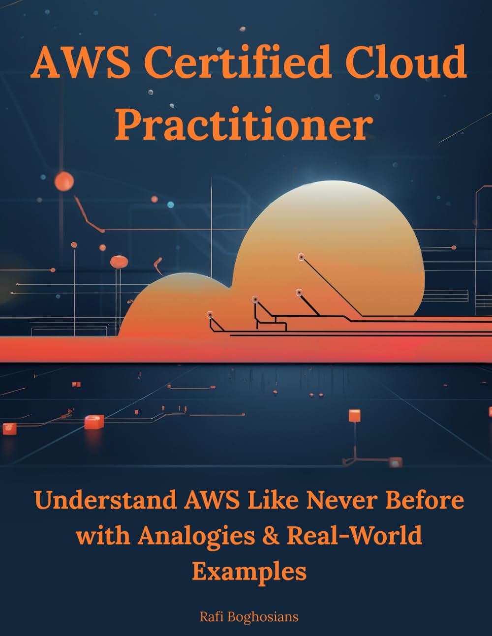 AWS Certified Cloud Practitioner: Understand AWS Like Never Before with Analogies & Real-World Examples