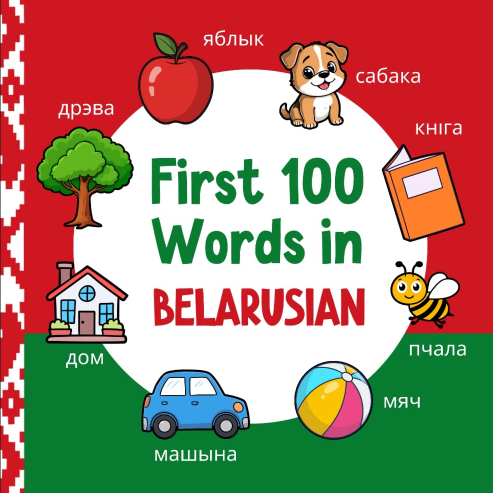 First 100 Words in Belarusian: Bilingual English Belarusian Picture Book for Kids with Pronunciations, Language Learning Flashcards, Dictionary for Babies, Toddlers, and Children (Learn Belarusian)