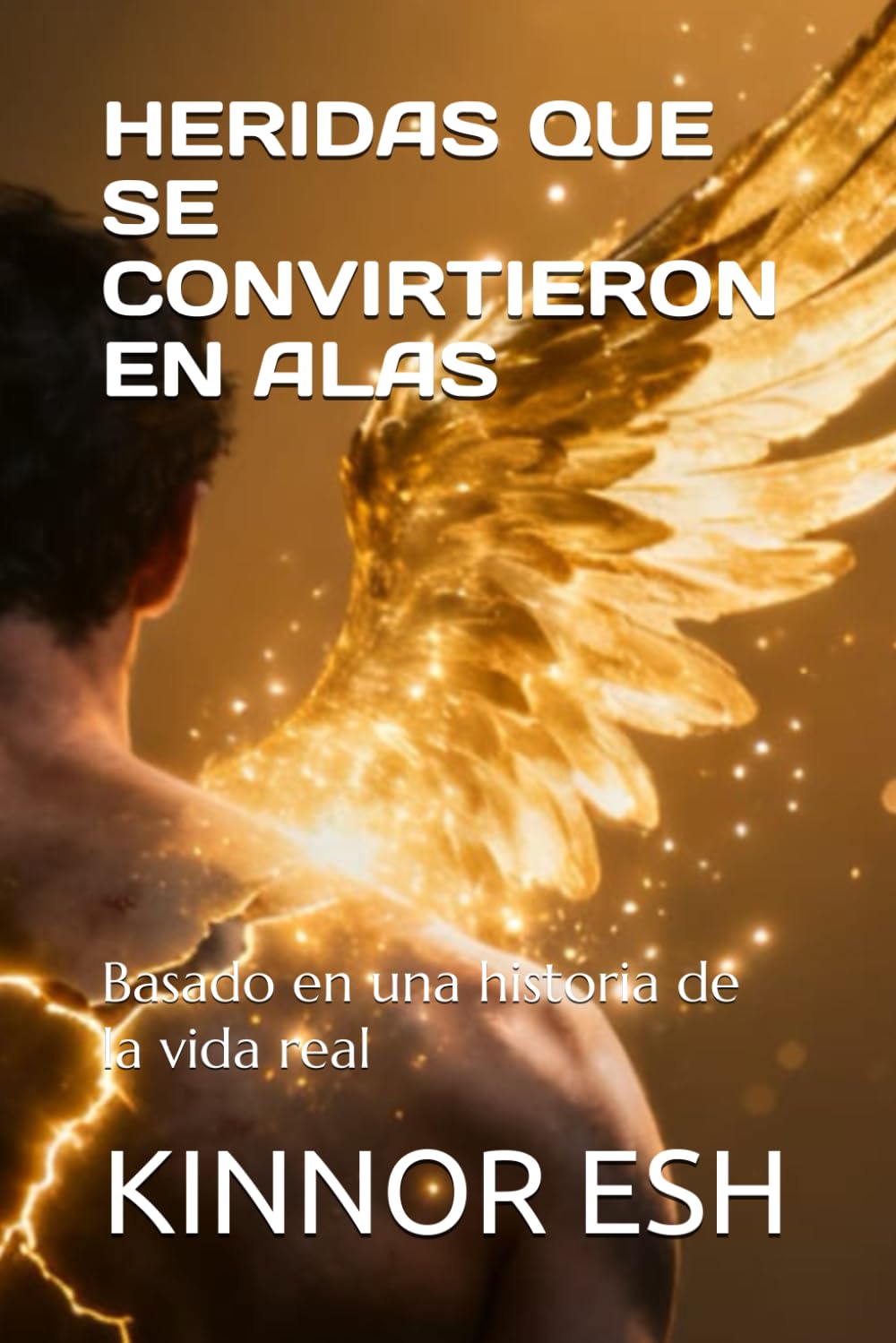 HERIDAS QUE SE CONVIRTIERON EN ALAS: Basado en una historia de la vida real
