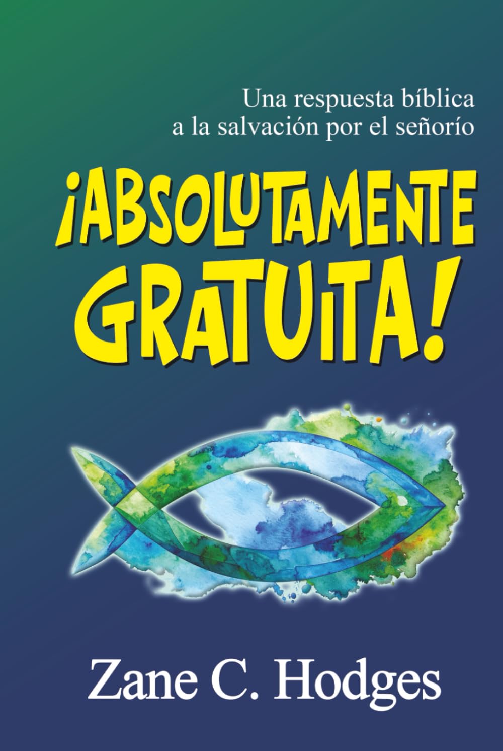 ¡Absolutamente gratuita!: Una respuesta bíblica a la salvación por el señorío