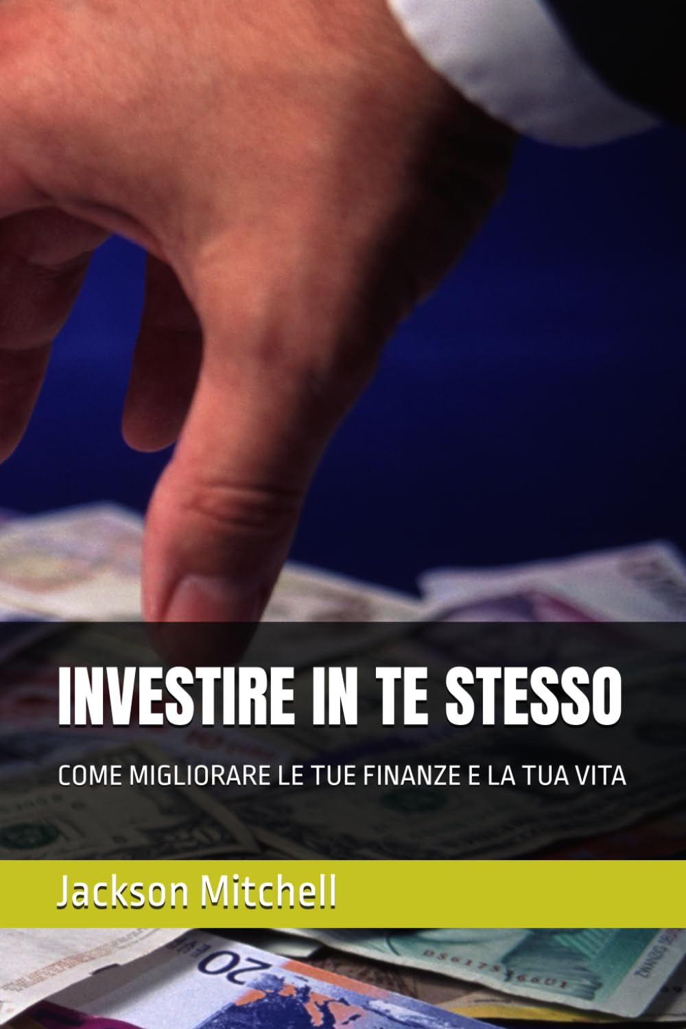 INVESTIRE IN TE STESSO: COME MIGLIORARE LE TUE FINANZE E LA TUA VITA