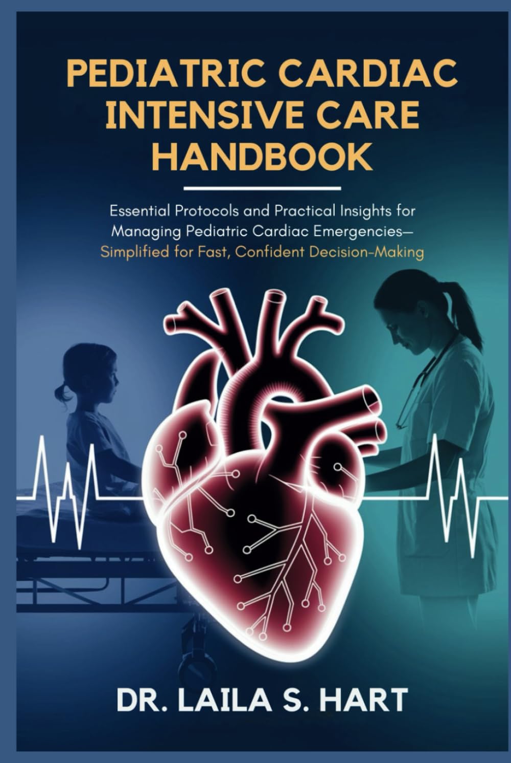Pediatric Cardiac Intensive Care Handbook: Essential Protocols and Practical Insights for Managing Pediatric Cardiac Emergencies—Simplified for Fast, Confident Decision-Making