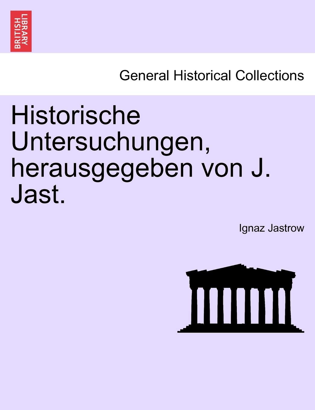 Historische Untersuchungen, Herausgegeben Von J. Jast. Heft IV