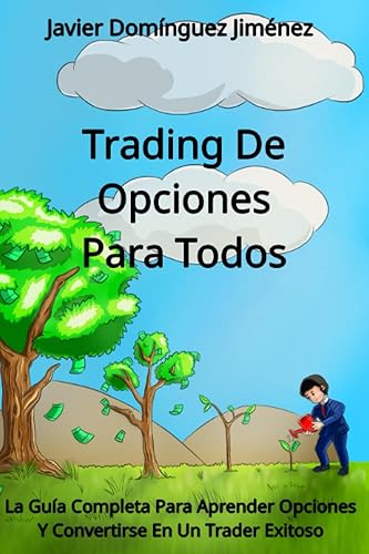 Trading de Opciones para Todos: La Guía Completa Para Aprender Opciones Y Convertirse En Un Trader Exitoso