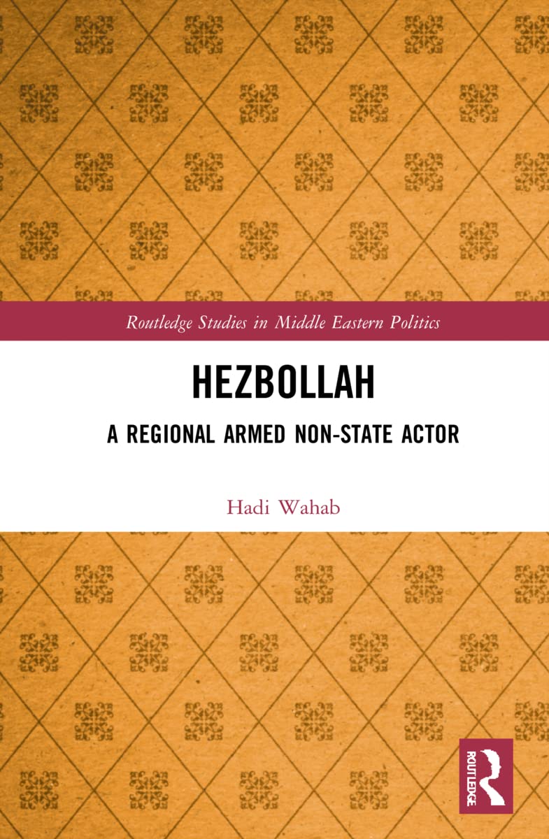 Hezbollah: A Regional Armed Non-State Actor (Routledge Studies in Middle Eastern Politics)