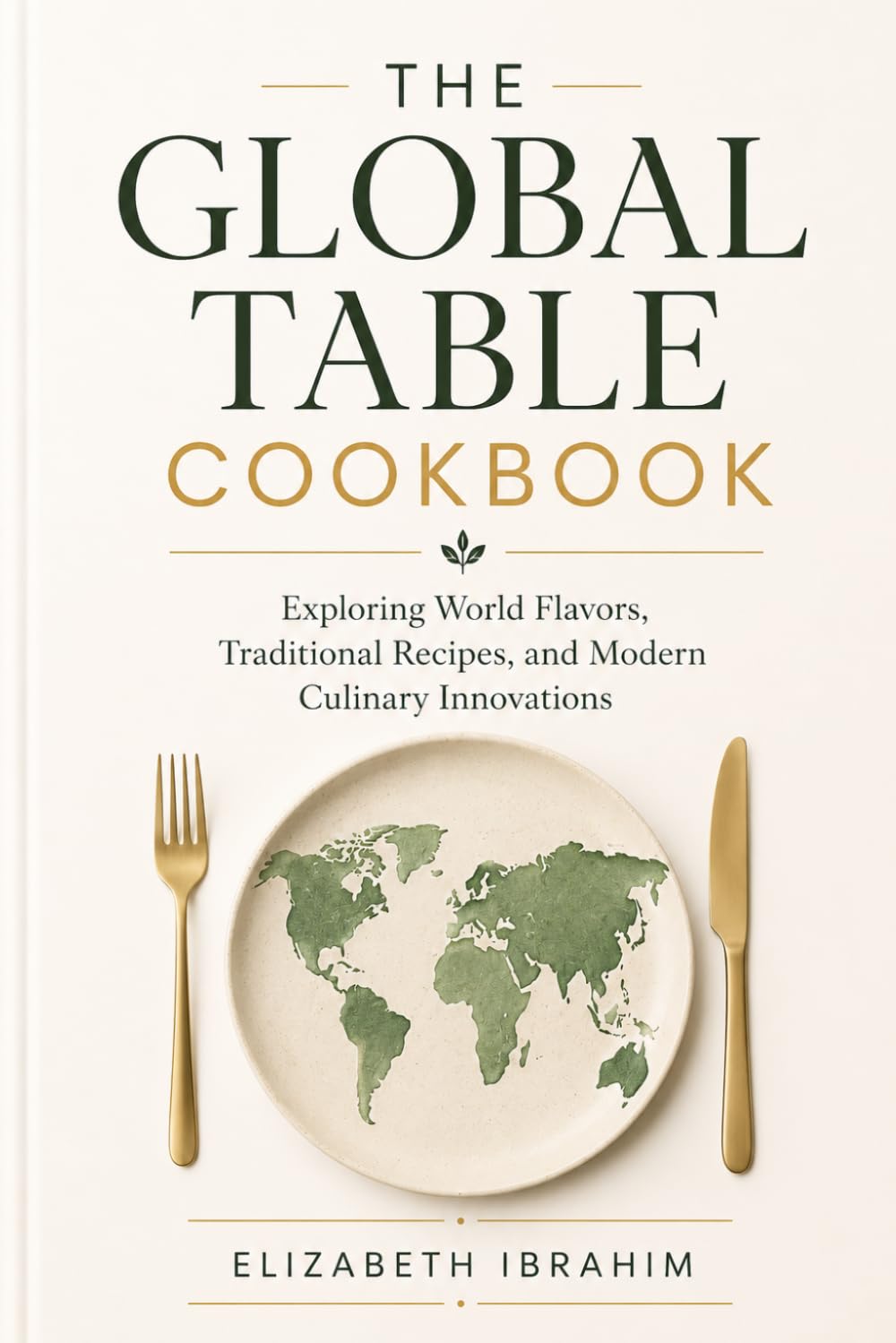 The Global Table Cookbook: Exploring World Flavors and Modern Culinary Trends