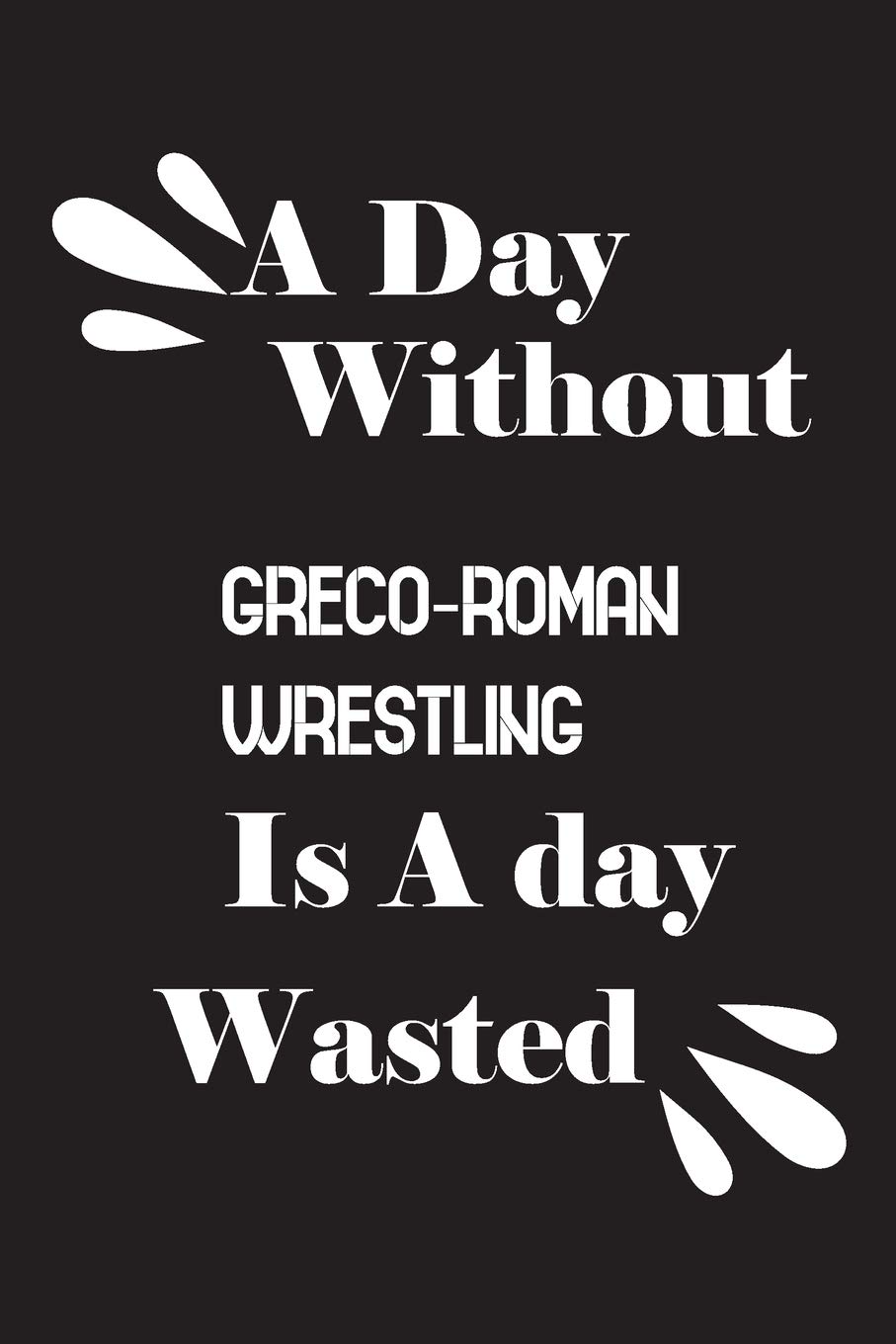 A day without Greco-Roman wrestling is a day wasted