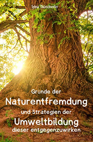 Gründe der Naturentfremdung und Strategien der Umweltbildung dieser entgegenzuwirken