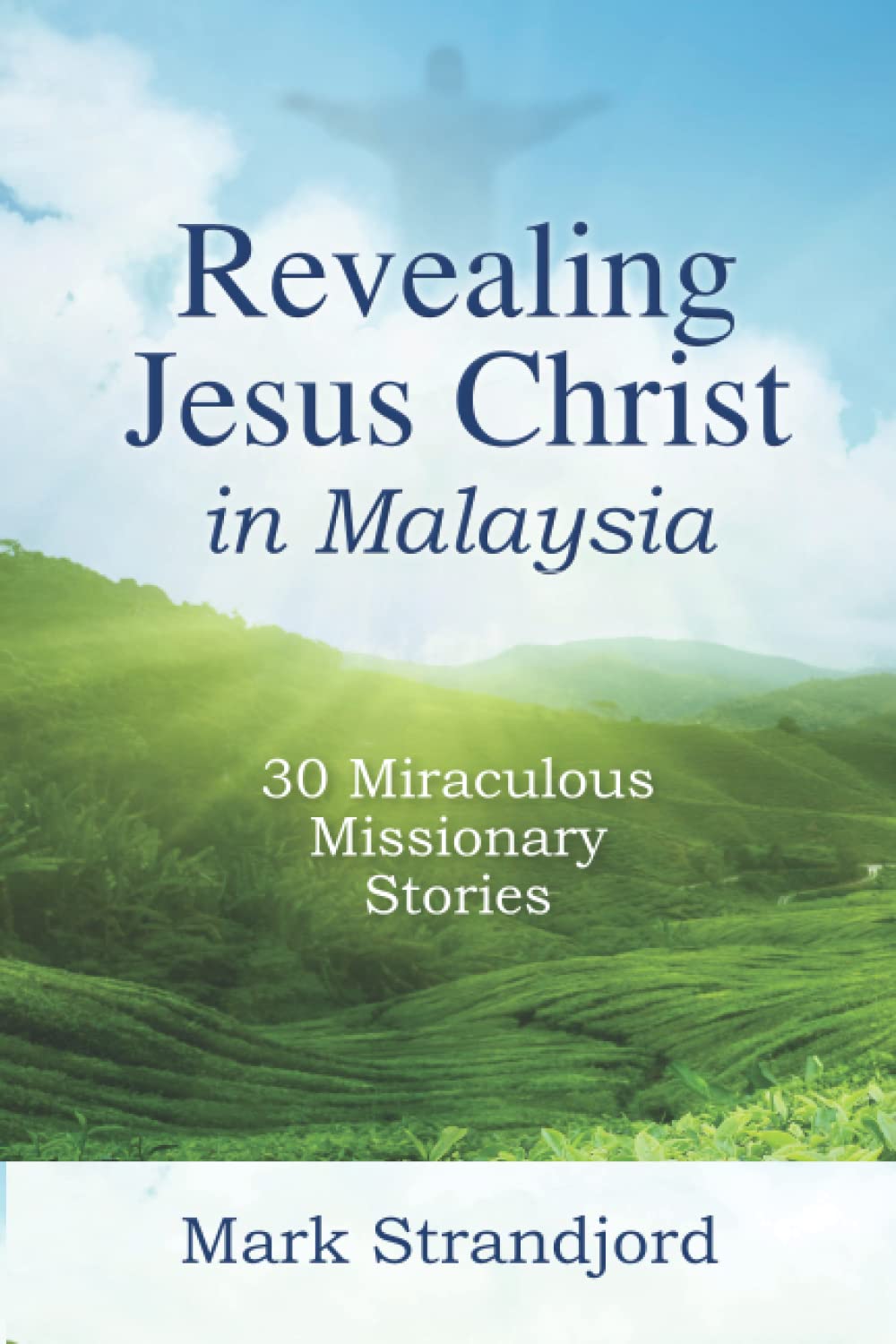Revealing Jesus Christ in Malaysia: 30 Miraculous Missionary Stories