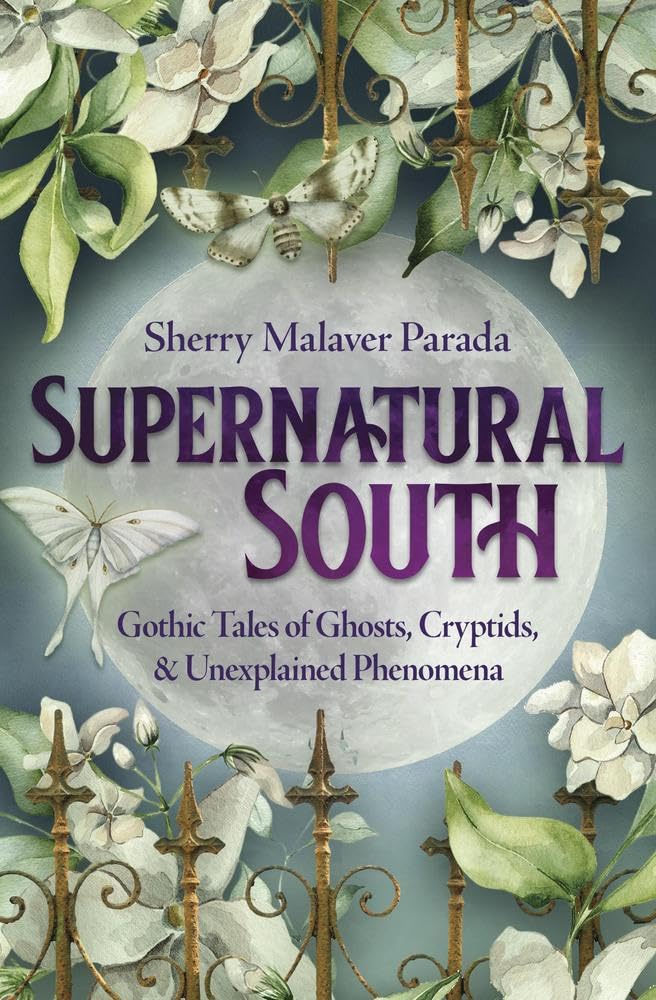 Supernatural South: Gothic Tales of Ghosts, Cryptids & Unexplained Phenomena