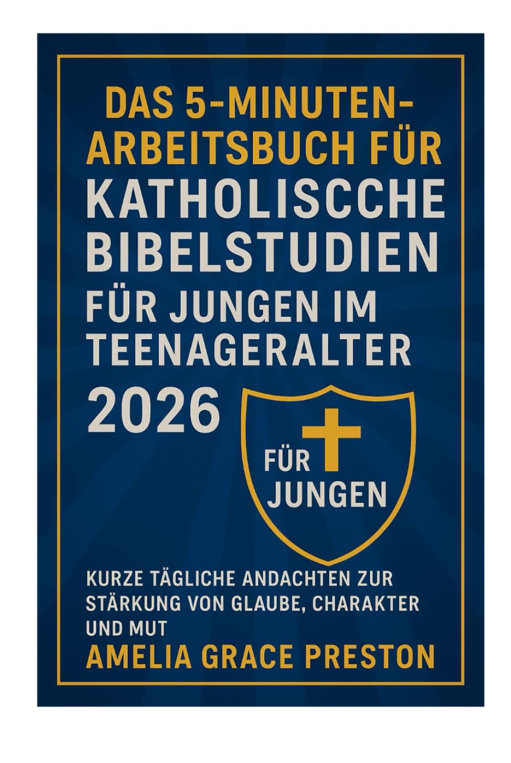 Das 5-Minuten-Arbeitsbuch für katholische Bibelstudien für Jungen im Teenageralter 2026: Kurze tägliche Andachten zur Stärkung von Glaube, Charakter und Mut