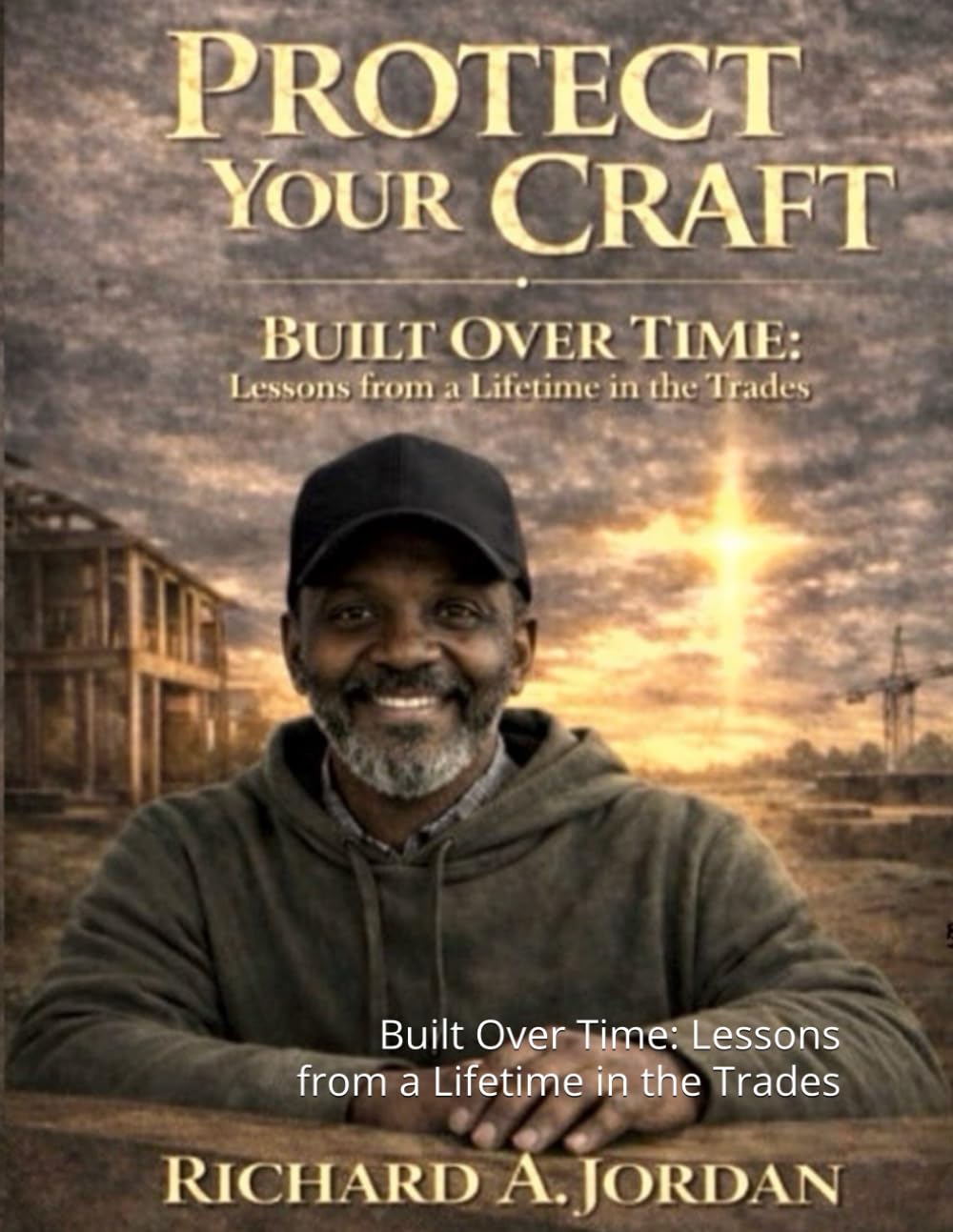 Protect Your Craft: Built Over Time: Lessons from a Lifetime in the Trades