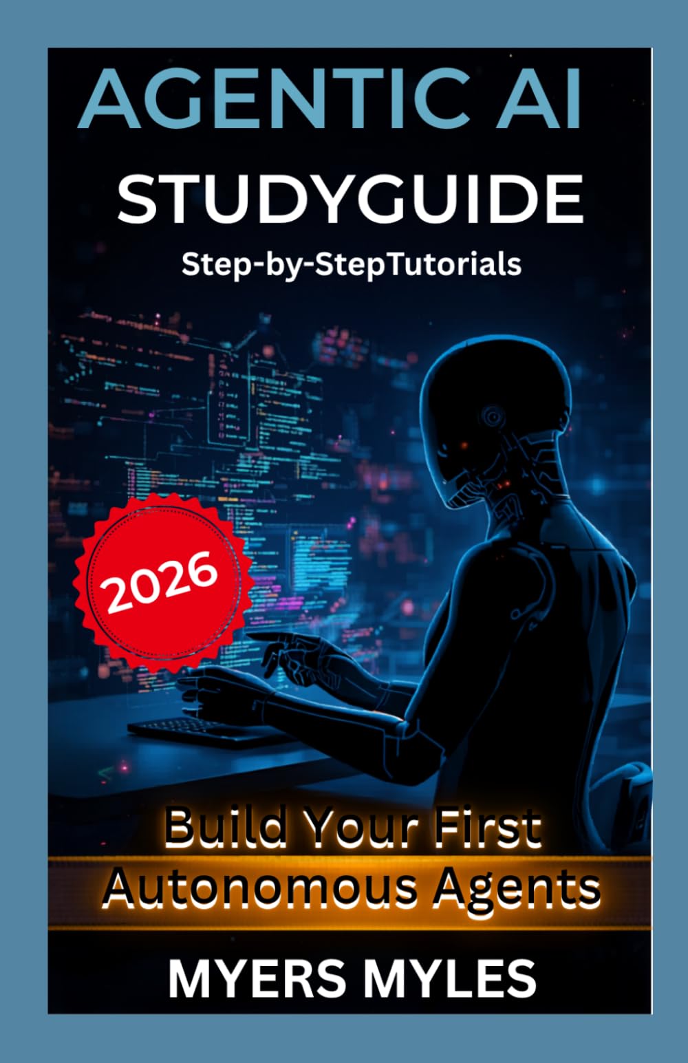 Agentic AI Study Guide 2026:: Build Your First Autonomous Agents with Step-by-Step Tutorials