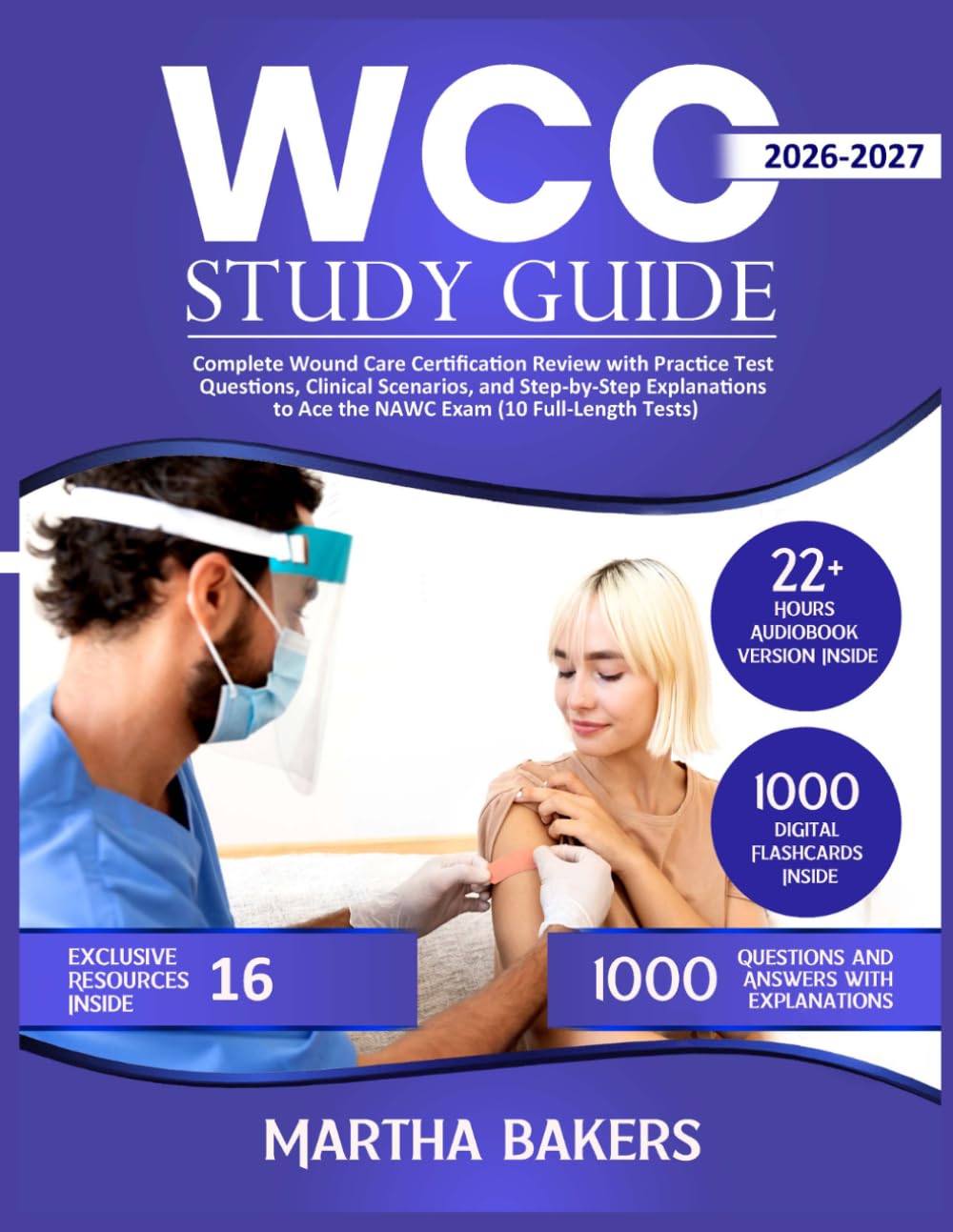 WCC Study Guide: Complete Wound Care Certification Review with Practice Test Questions, Clinical Scenarios, and Step-by-Step Explanations to Ace the NAWC Exam (10 Full-Length Tests)