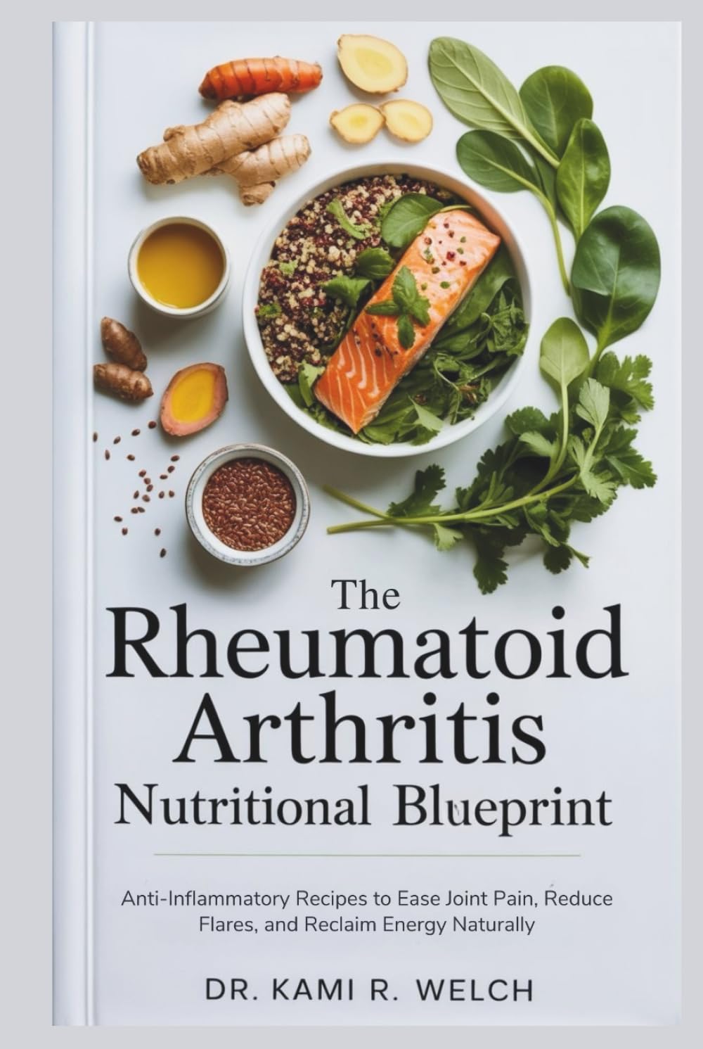 The Rheumatoid Arthritis Nutritional Blueprint: Anti-Inflammatory Recipes to Ease Joint Pain, Reduce Flares, and Reclaim Energy Naturally (Empowered Healthy Living)