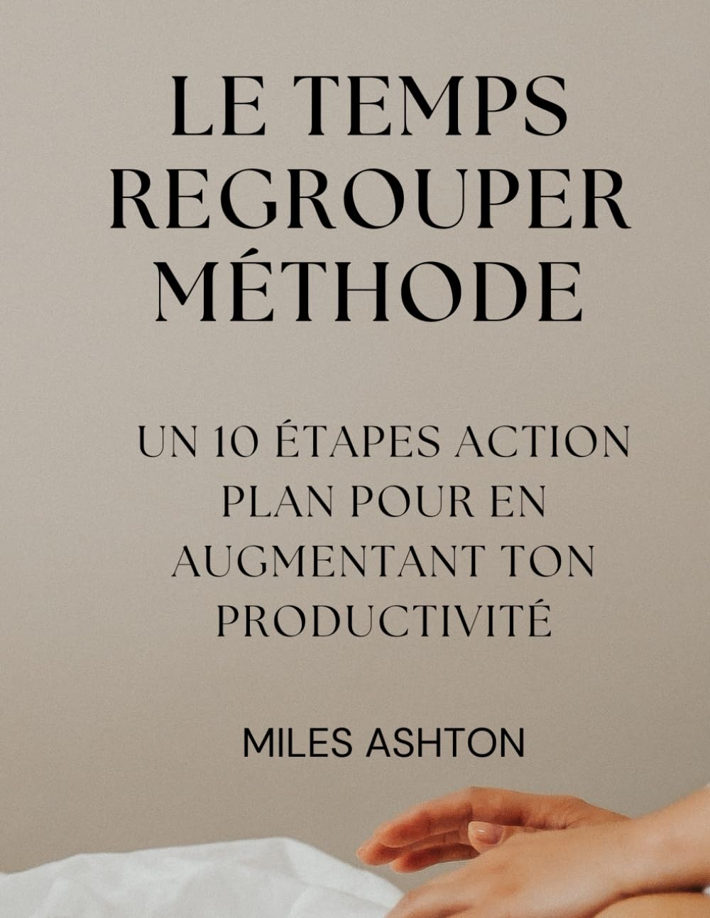 LE TEMPS REGROUPER MÉTHODE: UN 10 ÉTAPES ACTION PLAN POUR EN AUGMENTANT TON PRODUCTIVITÉ