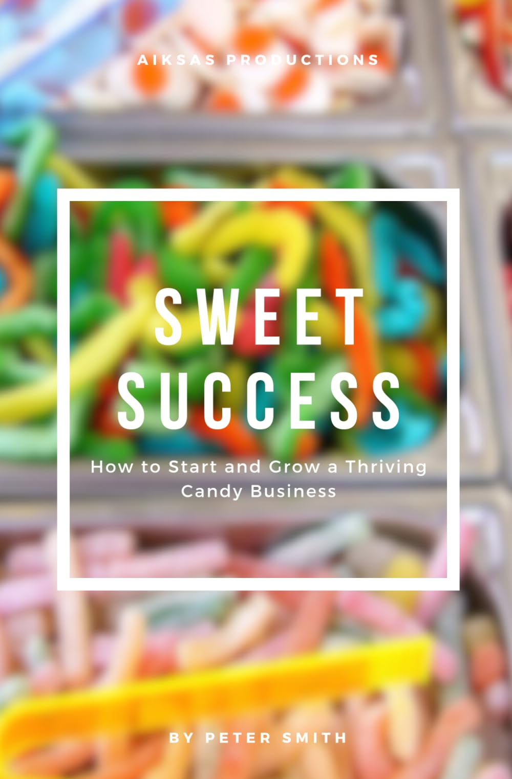 Sweet Success: How to Start and Grow a Thriving Candy Business