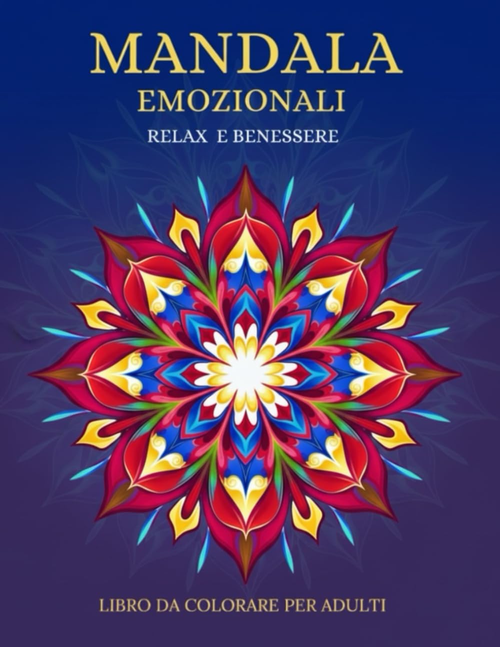 MANDALA EMOZIONALI RELAX E BENESSERE-LIBRO DA COLORARE PER ADULTI: "Un Viaggio nel colore e nelle emozioni per Alleviare lo Stress e Riscoprire la Serenità Interiore"