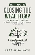 Closing the Wealth Gap: How to Build Wealth in Black Communities by Investing in Real Estate (The Black Money Tree)