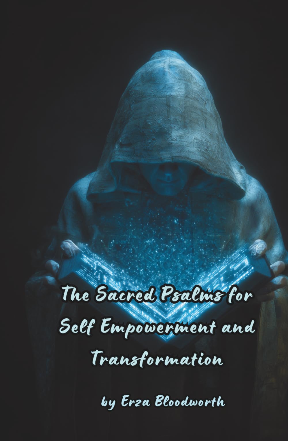 The Sacred Psalms For Self Empowerment and Transformation: A Grimoire of Biblical Power for Self Mastery and Transformation