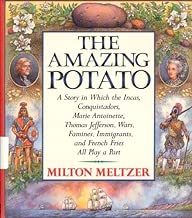 The Amazing Potato: A Story in which the Incas, Conquistadors, Marie Antoinette, Thomas Jefferson, Wars, Famines, Immigrants, and French Fries All Play a Part