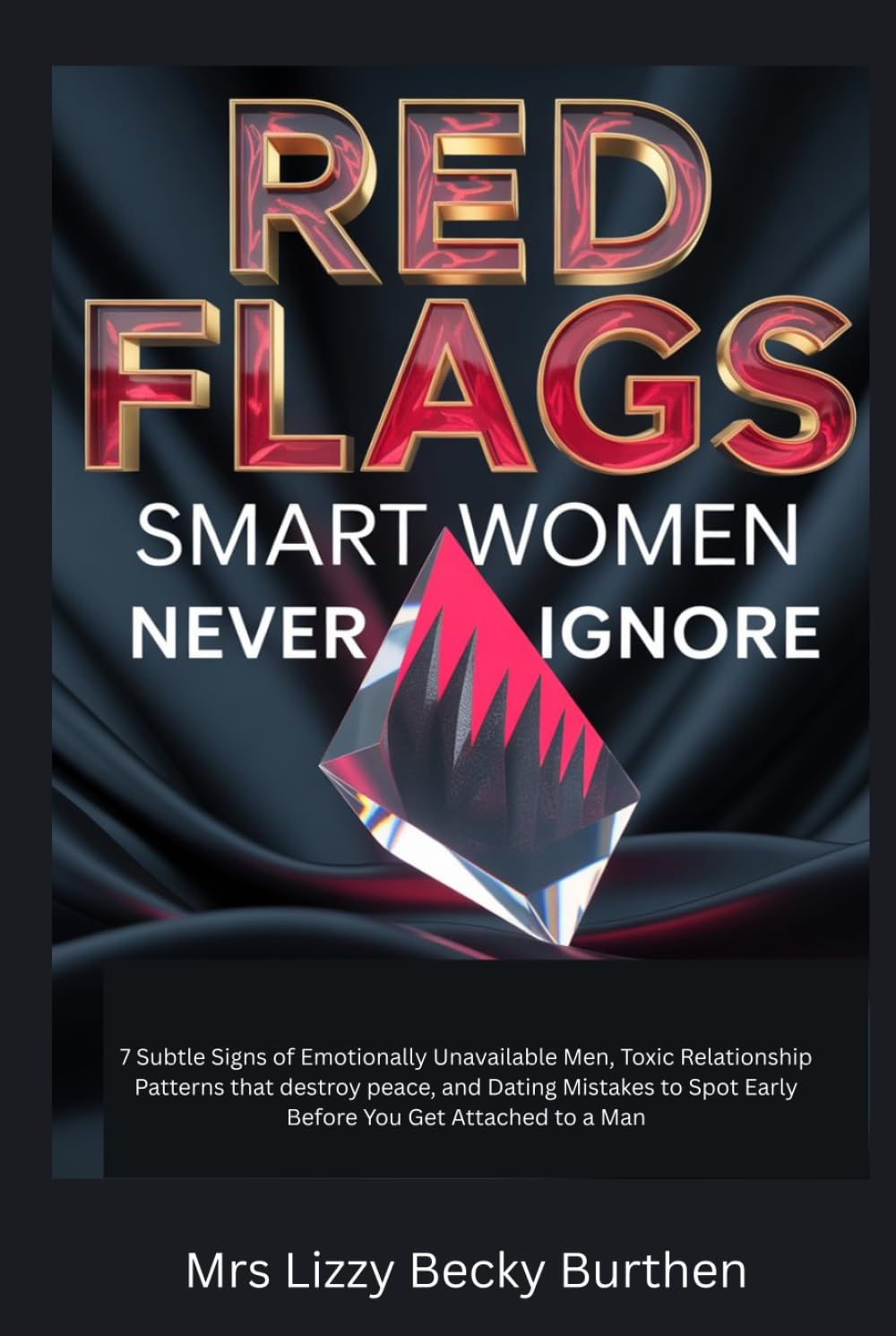 Red Flags Smart Women Never Ignore: 7 Subtle Signs of Emotionally Unavailable Men, Toxic Relationship Patterns that destroy peace, and Dating Mistakes to Spot Early Before You Get Attached to a Man