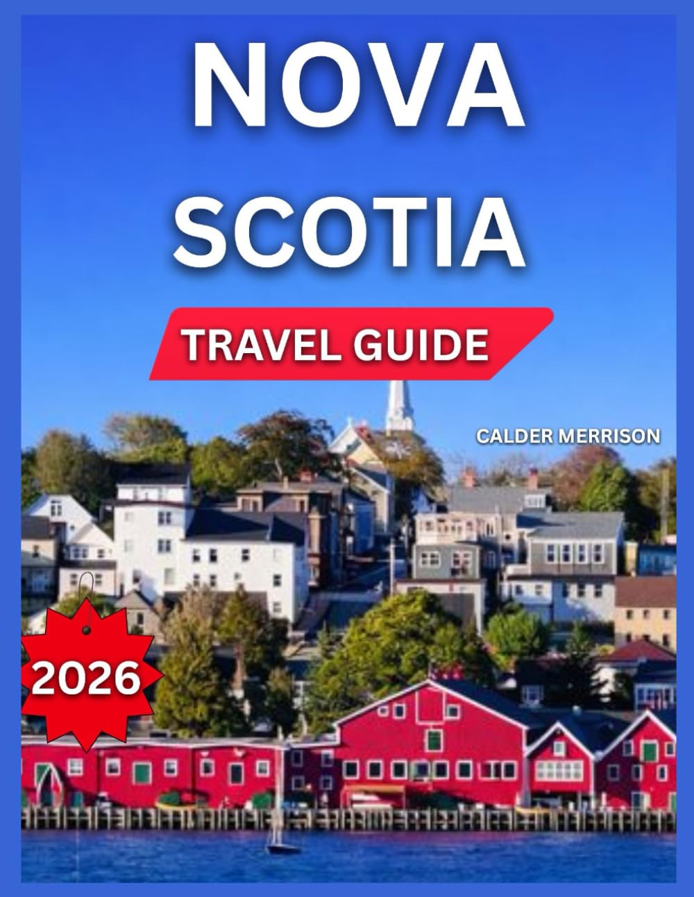 Nova Scotia Travel Guide 2026: Top Attractions Across Halifax, Peggy’s Cove & Lighthouse Route, Bay of Fundy Food, Drinks & Culinary Experiences, ... Shopping, Day Trips. (Enjoyable Vacation)
