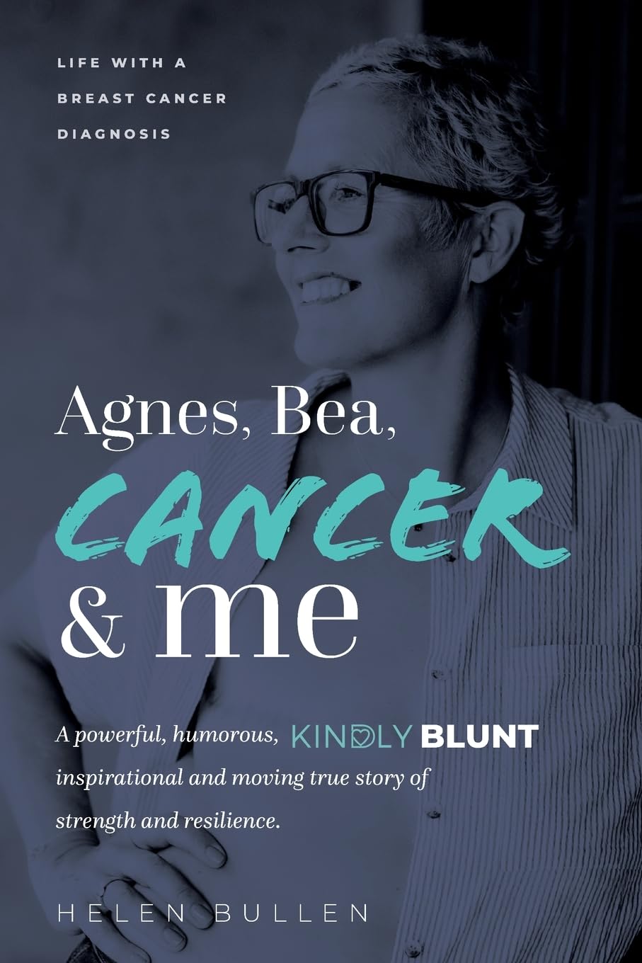 Agnes, Bea, Cancer and Me: Life with a Breast Cancer Diagnosis. A powerful, humorous, kindly blunt, inspirational and moving true story of strength ... (Agnes, Bea, Cancer and Me – The Series)