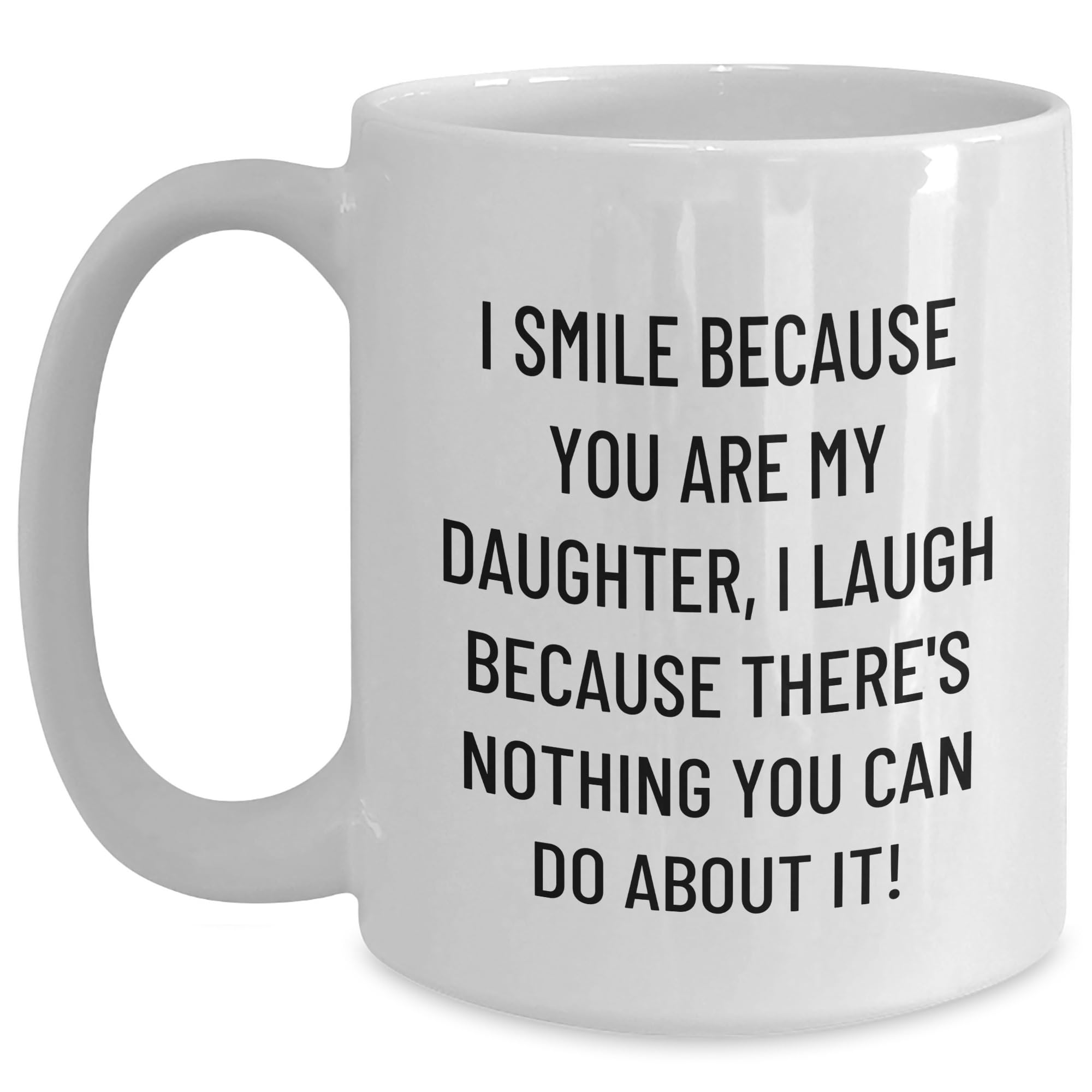 Funny Daughter Daughter Gifts I Smile Because You Are My Daughter I Laugh Because There's  — funny ceramic mug from ShopProudGifts