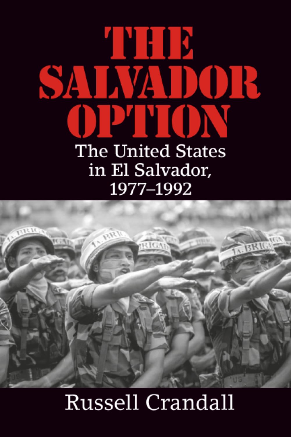 The Salvador Option: The United States in El Salvador, 1977-1992