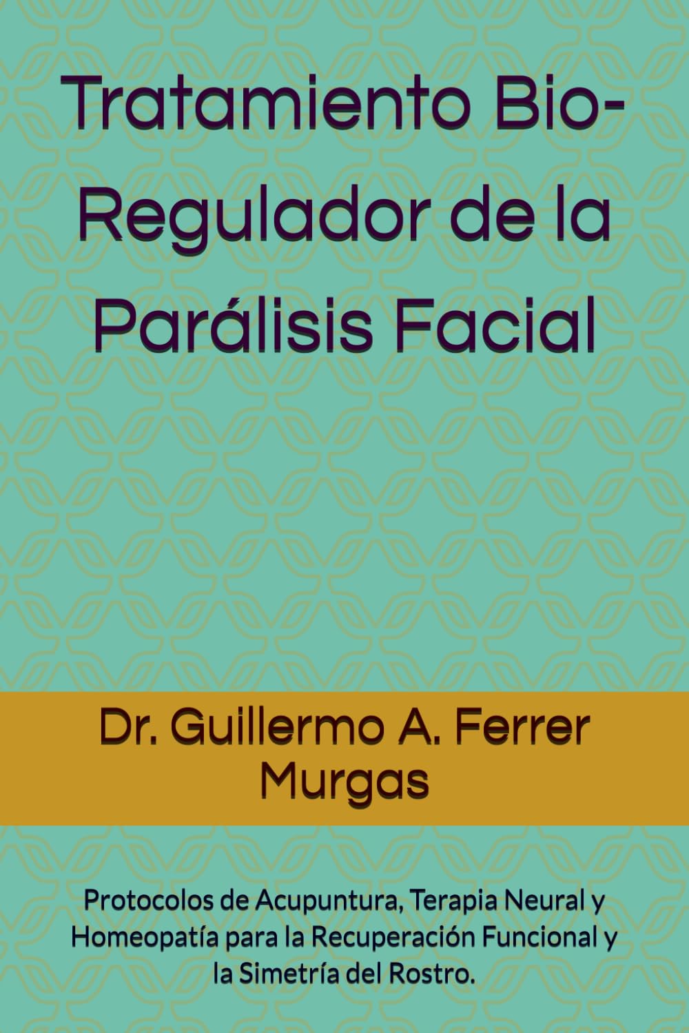 Tratamiento Bio-Regulador de la Parálisis Facial: Protocolos de Acupuntura, Terapia Neural y Homeopatía para la Recuperación Funcional y la Simetría del Rostro.